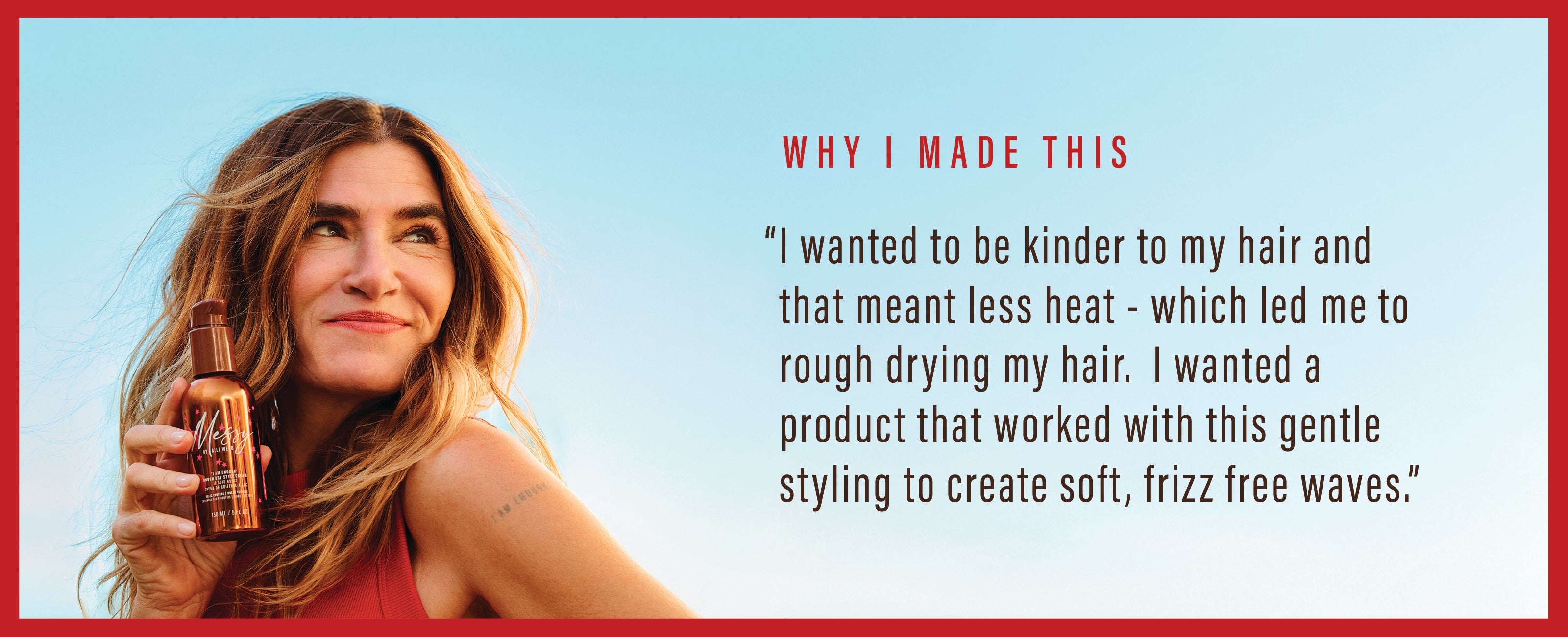 Why I Made This: "I wanted to be kinder to my hair and that meant less heat - which led me to rough drying my hair. I wanted a product that worked with this gentle styling to create soft, frizz free waves."